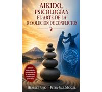 Aikido, psicología y el arte de la resolución de conflictos: Estrategias del arte marcial oriental del aikido y de la psicología occidental moderna