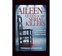 Aileen - Queen of the Serial Killers: The Reign of America's Infamous Female Killer