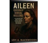 AILEEN-QUEEN OF THE SERIAL KILLERS: The Shocking True Story of Aileen Wuornos and Her Dark Descent into Murder
