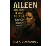 AILEEN-QUEEN OF THE SERIAL KILLERS: The Shocking True Story of Aileen Wuornos and Her Dark Descent into Murder