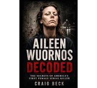 Aileen Wuornos Decoded: The Secrets of America's First Female Serial Killer (DECODED by Craig Beck)