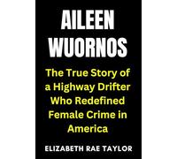 Aileen Wuornos: The True Story of a Highway Drifter Who Redefined Female Crime in America (America’s Infamous Crimes)