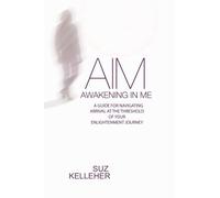 AIM Awakening In Me: A guide for navigating arrival at the threshold of your enlightenment journey