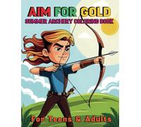 Aim For Gold Summer Archery Coloring Book For Teens and Adults: Sharpen Your Focus and Color Your Way to Calm with 40 Scenes For Relaxation