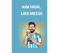 Aim high, like Messi!: The perfect Notebook/Journal for football & Messi fans, 120 lined white pages