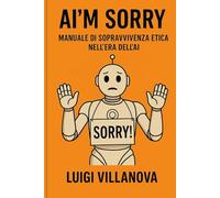 AI'm Sorry - Manuale di sopravvivenza etica nell'era dell'AI