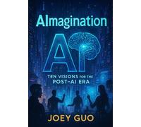 AImagination - Ten Visions for the Post-AI Era: A Comprehensive Exploration of Humanity's Future in the Age of Artificial Intelligence