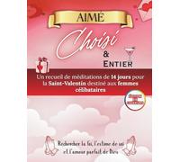 Aimé, Choisi et Entier: Un recueil de méditations pour la Saint-Valentin destiné aux femmes célibataires en quête de foi, d'estime de soi et de l'amour parfait de Dieu