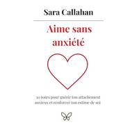 Aime sans anxiété: 30 jours pour guérir ton attachement anxieux et renforcer ton estime de soi (Aimer en Conscience)