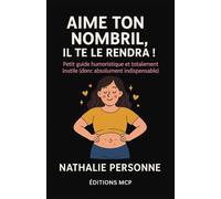 AIME TON NOMBRIL, IL TE LE RENDRA !: Un guide drôle, poétique et étonnamment profond sur la partie du corps la plus sous-estimée de l’humanité