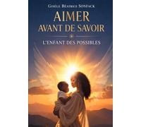 Aimer avant de savoir: L'enfant des possibles