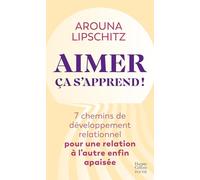 Aimer, ça s'apprend: 7 chemins de développement relationnel pour une relation à l'autre enfin apaisée