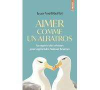 Aimer comme un albatros: La sagesse des oiseaux pour apprendre l’amour heureux (Points Récits)