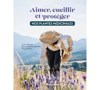 Aimer, cueillir et protéger nos plantes médicinales: Pour une cueillette écoresponsable