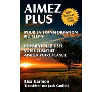 Aimer davantage pour la transformation climatique: Comment stabiliser votre climat et apaiser votre Terre