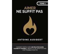 AIMER NE SUFFIT PAS: Comment (enfin) vivre une relation saine, alignée et durable, même si tu ne crois plus que c’est possible pour toi