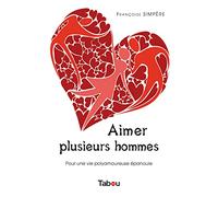 Aimer plusieurs hommes: pour une vie amoureuse épanouie