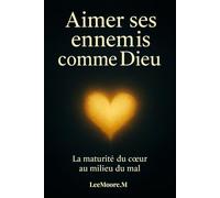 Aimer Ses Ennemis comme Dieu.: La Maturité du Cœur au milieu du Mal.