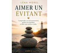 Aimer un évitant: Comprendre son fonctionnement, garder son équilibre et bâtir une relation viable (L'attachement adulte par Léna Morel)