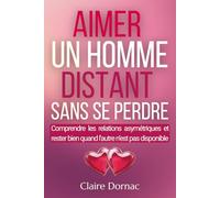 AIMER UN HOMME DISTANT SANS SE PERDRE: Quand la connexion est forte mais la relation instable