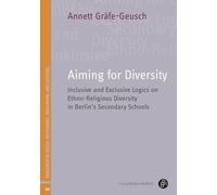 Aiming for Diversity: Inclusive and Exclusive Logics on Ethno-Religious Diversity in Berlin’s Secondary Schools: 20 (Studien zu Differenz, Bildung und Kultur)