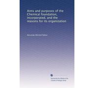 Aims and purposes of the Chemical foundation, incorporated, and the reasons for its organization