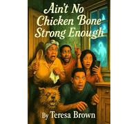 Ain’t No Chicken Bone Strong Enough: Hood Tales from the House That Wouldn’t Shut Up: 1 (Ain't Mo Chicken Bone Strong Enough Book: The Spirits Got Jokes Buy Big Momma Got Hands)