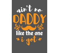 Ain’t No Daddy Like the One I Got: A Blank Journal for Real Ones