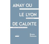 Ainay ou le Lyon de Calixte: Noblesse et bourgeoisie, catholicisme et légitimisme, XIXe-XXe siècle