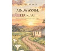AINDA ASSIM, FLORESCI: QUANDO ESCOLHER A SI MESMA SE TORNA UM ATO DE CORAGEM