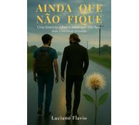 AINDA QUE NÃO FIQUE - Uma estória sobre o amor que não fica, mas continua vivendo.