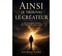 Ainsi je trouvai le Créateur: Le récit d’une quête intérieure entre l’épreuve, la raison et la foi