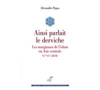 Ainsi parlait le derviche: Les marginaux de l'Islam en Asie centrale (XVe-XXe siècle)