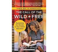 The Call of the Wild and Free: Reclaiming the Wonder in Your Child's Education, A New Way to Homeschool: 11