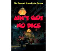 Ain't Got No Dice: The Book of Blues Party Games