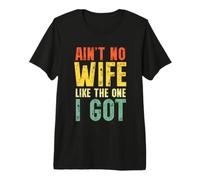 Ain't No Wife Like The One I Got Funny Husband Camiseta Premium