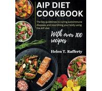 AIP Diet Cookbook: The key guidelines to curing autoimmune diseases and nourishing your body using the AIP diet, With over 100 delicious recipes
