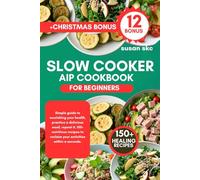 AIP SLOW COOKER COOKBOOK FOR BEGINNERS: Simple guide to nourishing your health, practice a delicious meal, repeat it, 150+ nutritious recipes to reclaim your activities within a seconds.
