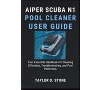 AIPER SCUBA N1 POOL CLEANER USER GUIDE: Your Essential Handbook for Cleaning Efficiency, Troubleshooting, and Pool Perfection