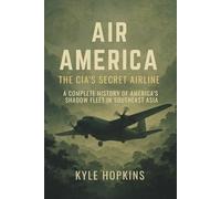 AIR AMERICA: THE CIA'S SECRET AIRLINE, A Complete History of America's Shadow Fleet in Southeast Asia