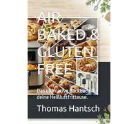 AIR BAKED & GLUTEN FREE: Das ultimative Backbuch für deine Heißluftfritteuse.