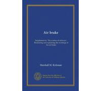 Air brake: Supplement to "The science of railways". Illustrating and explaining the workings of the air brake