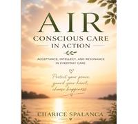 AIR: Conscious Care in Action: Acceptance, Intellect, and Resonance in Everyday Care