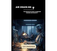 Air Crack-Ng: The Definitive Guide To Wireless Hacking And Security