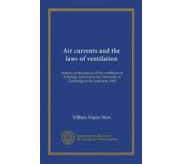 Air currents and the laws of ventilation: lectures on the physics of the ventilation of buildings delivered in the University of Cambridge in the Lent term, 1903