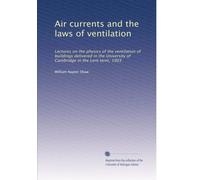 Air currents and the laws of ventilation: Lectures on the physics of the ventilation of buildings delivered in the University of Cambridge in the Lent term, 1903