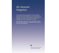 Air disaster litigation: Hearing before the Subcommittee on Administrative Law and Governmental Relations of the Committee on the Judiciary, House of ... ... December 10, 1981, and February 24, 1982