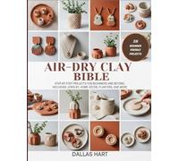 AIR-DRY CLAY BIBLE: Step-by-Step Projects for Beginners and Beyond, Including Jewelry, Home Décor, Planters, and More