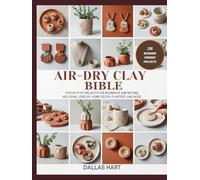 AIR-DRY CLAY BIBLE: Step-by-Step Projects for Beginners and Beyond, Including Jewelry, Home Décor, Planters, and More
