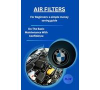 AIR FILTERS For Beginners: A Simple Money Saving Guide: Do The Basic Maintenance With Confidence